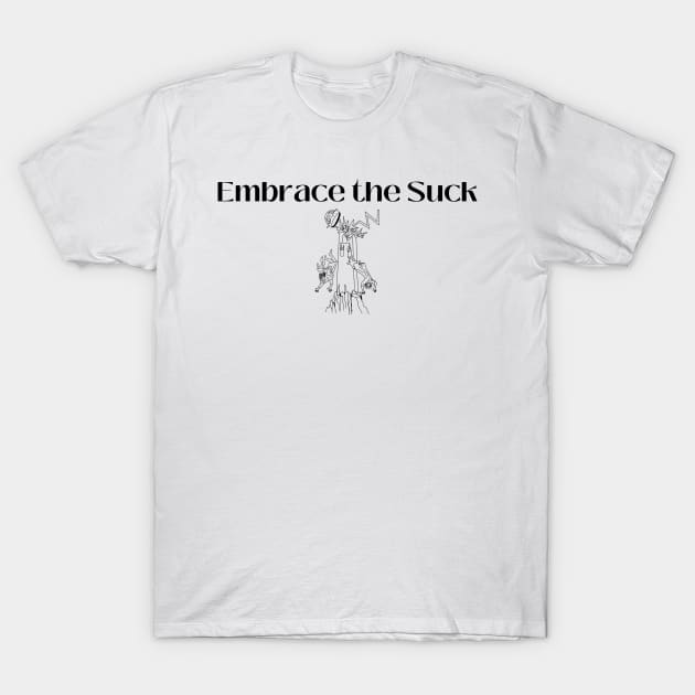 Embrace the Suck T-Shirt by Empress of the Night’s Light LLC